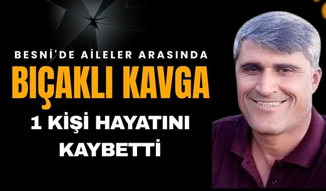 Besni'de Aileler Arasında Çıkan Bıçaklı Kavga: 1 Ölü