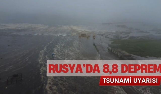 Rusya'da 8,8’lik deprem ve tsunami alarmı