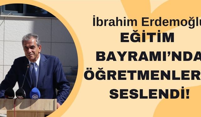 İbrahim Erdemoğlu Öğretmenlere Seslendi!