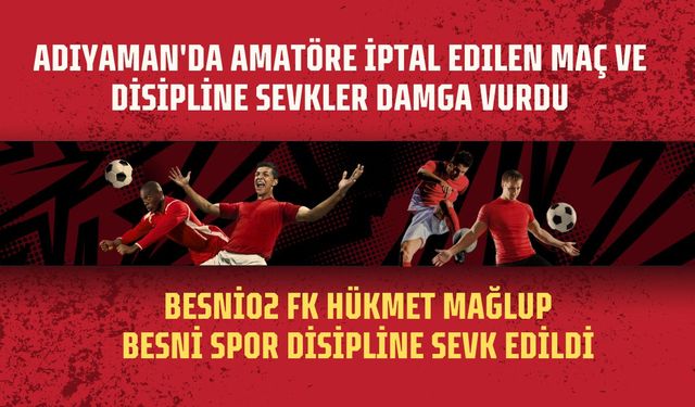 Adıyaman'da Amatöre İptal Edilen Maç ve Disipline Sevkler Damga Vurdu