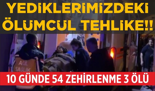 Gıda Terörü! 10 Günde 54 Zehirlenme! 3 Can Gitti