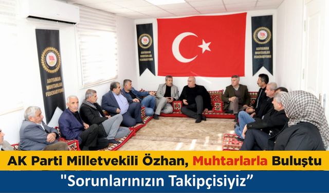 Özhan, Muhtarlarla Buluştu: "Sorunlarınızın Takipçisiyiz"