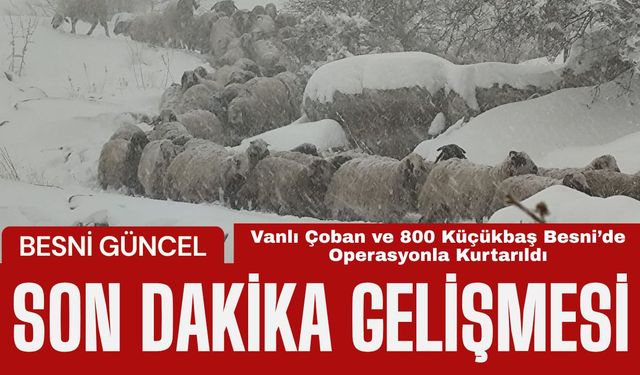 Vanlı Çoban ve 800 Küçükbaş Besni’de Operasyonla Kurtarıldı