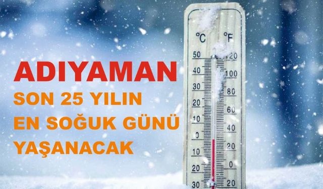 Adıyaman'da 25 yılın en soğuk günü yaşanacak!...
