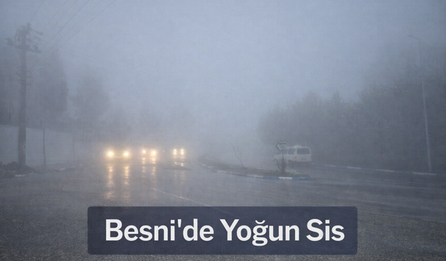 Besni’de Sis Görüş Mesafesini 50 Metrenin Altına Düşürdü