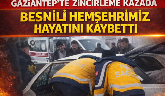 Gaziantep’teki Kazada Besnili Hemşehrimiz Hayatını Kaybetti