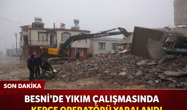 Besni’de Yıkım Çalışmasında Kepçe Operatörü Yaralandı
