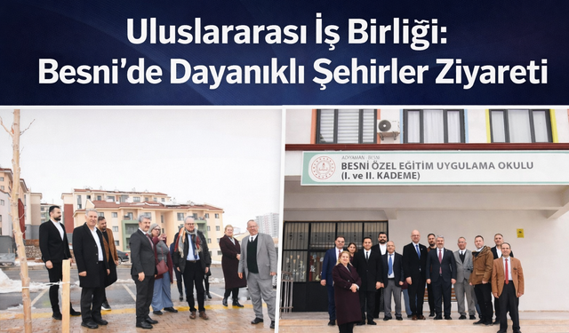 Besni’de Uluslararası Heyetten Dayanıklı Şehirler Ziyareti