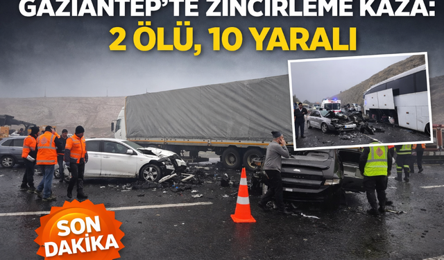Gaziantep'te Zincirleme Kaza: 2 Ölü, 10 Yaralı