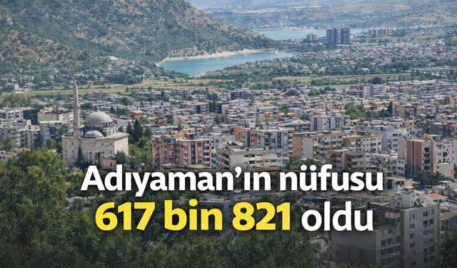 Adıyaman’ın nüfusu 617 bin 821’e yükseldi