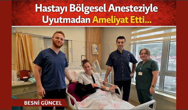 Hastayı Bölgesel Anesteziyle Uyutmadan Ameliyat Etti…