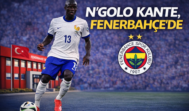 Fenerbahçe, N’Golo Kanté’yi Kadrosuna Kattı