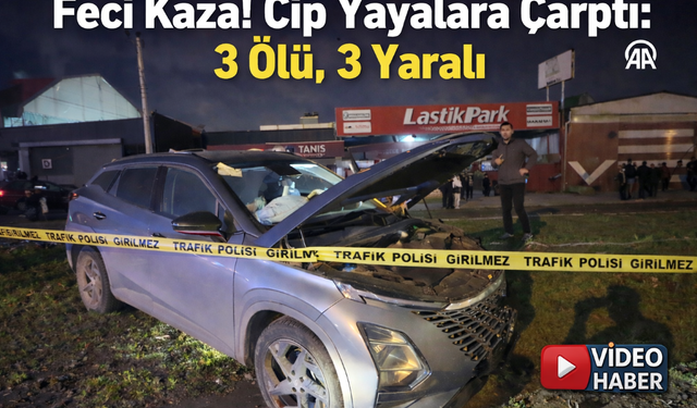 Feci Kaza! Cip Yayalara Çarptı: 3 Ölü, 3 Yaralı