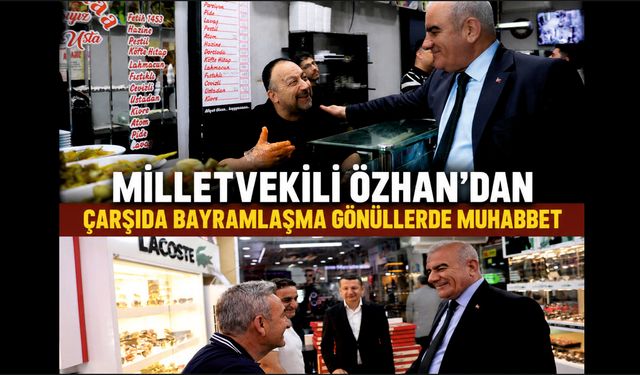 Özhan, Adıyaman'da Esnaf ve Vatandaşlarla Bayramda Buluştu