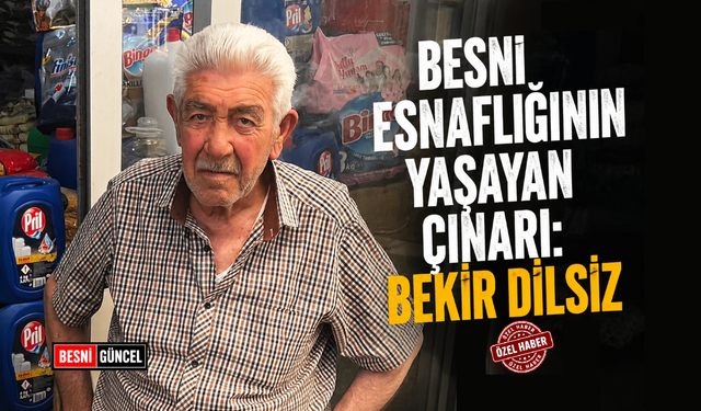 Besni Esnaflığının Yaşayan Çınarı: Bekir Dilsiz