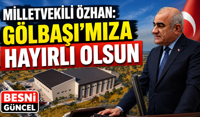 Milletvekili Özhan: Gölbaşı'mıza Hayırlı Olsun