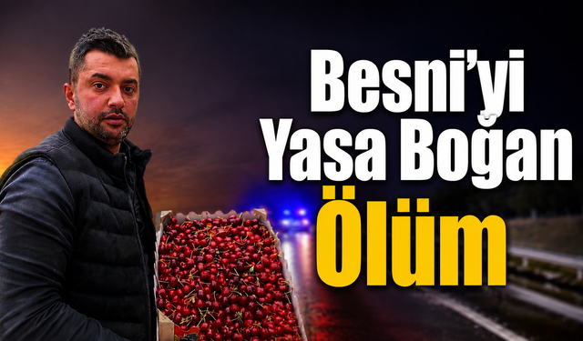 Besni Esnafı Turgay Çakmak Kazada Yaşamını Yitirdi