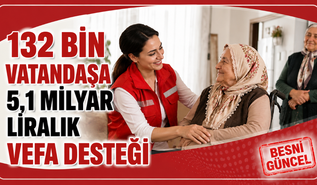 132 Bin Vatandaşa 5,1 Milyar Liralık Vefa Desteği