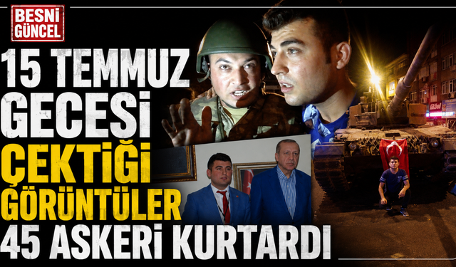 15 Temmuz Gecesi Çektiği Görüntüler 45 Askeri Kurtardı