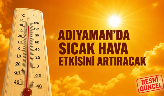 Adıyaman ve Çevresinde Sıcaklıklar Yeniden Yükseliyor