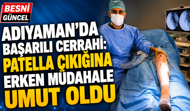 Adıyaman'da Patella Çıkığına Kritik Müdahale