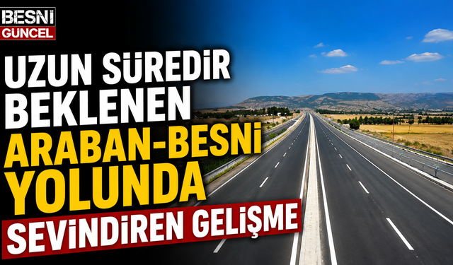 Araban-Besni Yolunda Yeni Etap Açıldı