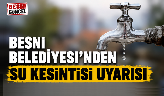 Besni Belediyesi'nden Su Kesintisi Uyarısı