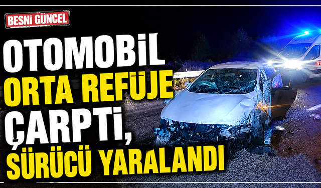 Besni'de Otomobil Refüje Çarptı: Sürücü Yaralandı
