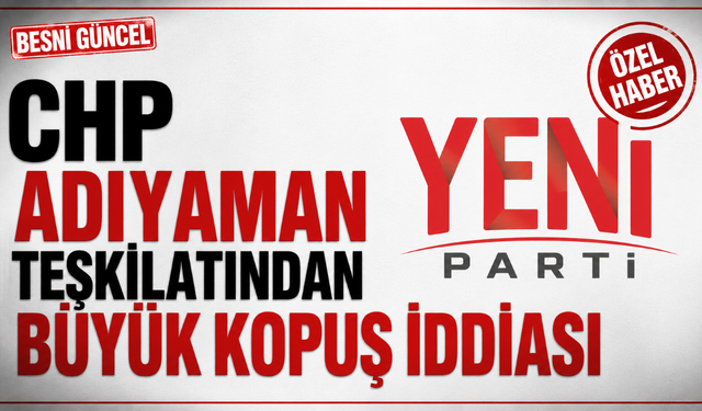 CHP Adıyaman Teşkilatından Büyük Kopuş İddiası