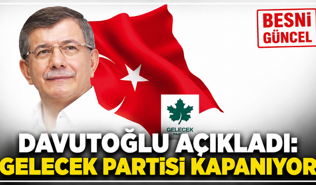Davutoğlu Açıkladı: Gelecek Partisi Kapanıyor