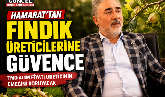 Hamarat: “Fındık Üreticimiz Müsterih Olsun”