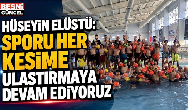 Elüstü, “Besni’de Gençlerimiz spora, ailelerimiz havuza yöneldi”