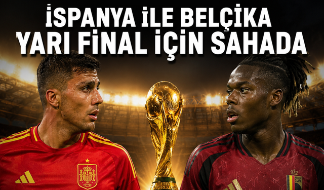 İspanya ile Belçika yarı final için sahaya çıkıyor