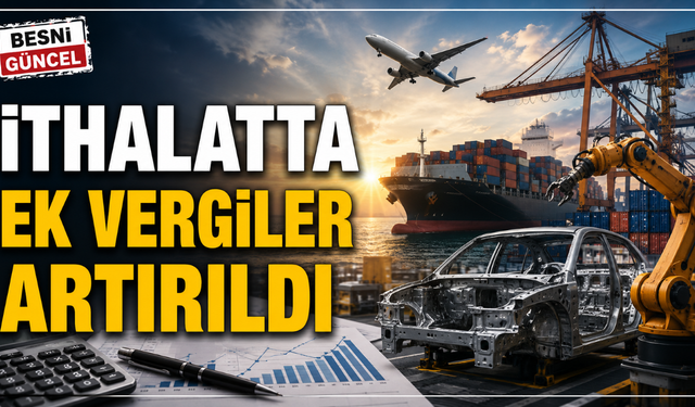 İthalatta ek gümrük vergileri artırıldı