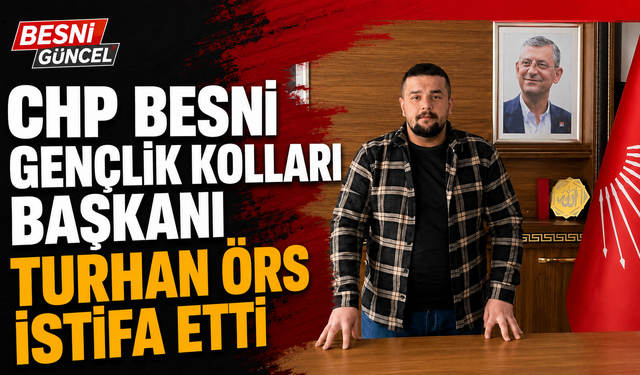 CHP Besni Gençlik Kolları Başkanı Turhan Örs istifa etti