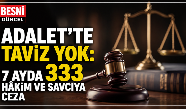 Adalet’te Taviz Yok: 7 Ayda 333 Hâkim ve Savcıya Ceza