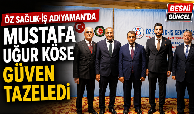 Öz Sağlık-İş Adıyaman’da Mustafa Uğur Köse Güven Tazeledi