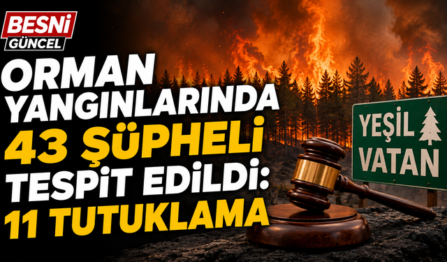 Orman Yangınlarında 43 Şüpheli Tespit Edildi: 11 Tutuklama