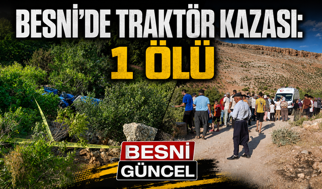 Besni'de Traktör Şarampole Yuvarlandı: 1 Ölü