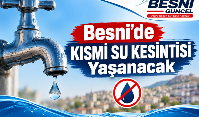 Besni'de Kısmi Su Kesintisi Yaşanacak