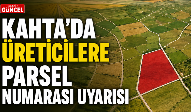 Kahta’da Üreticilere ÇKS ve Parsel Uyarısı