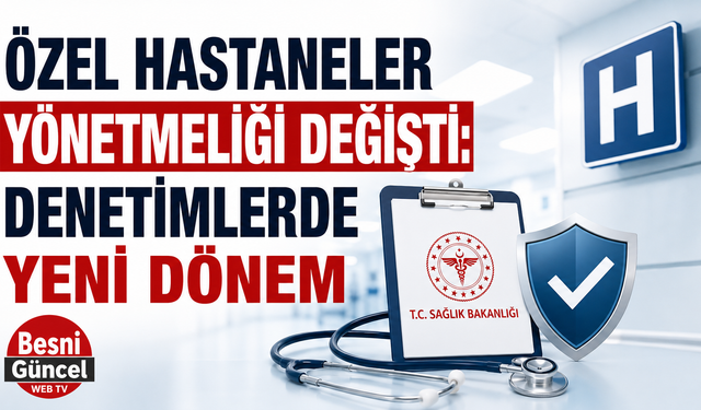 Özel Hastaneler Yönetmeliği Değişti: Denetimlerde Yeni Dönem