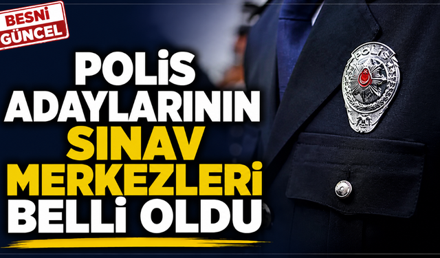 Polis Adaylarının Sınav Merkezleri Belli Oldu