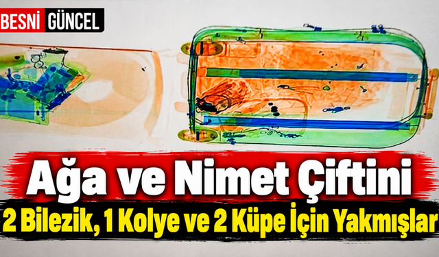 Ağa ve Nimet Çiftini 2 Bilezik, 1 Kolye ve 2 Küpe İçin Yakmışlar