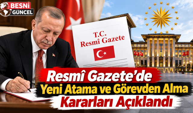 Resmî Gazete’de Yeni Atama ve Görevden Alma Kararları Açıklandı