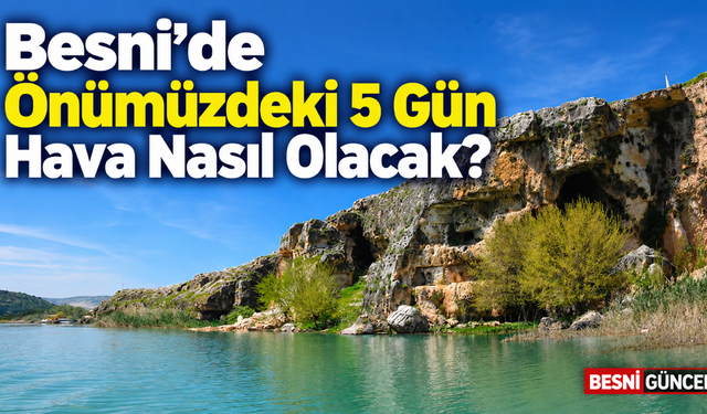 Besni’de Önümüzdeki 5 Gün Hava Nasıl Olacak