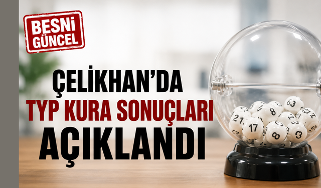 Çelikhan’da TYP Kura Sonuçları Resmen Açıklandı