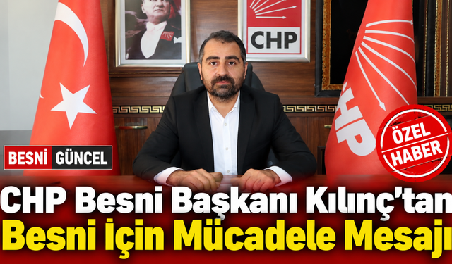 CHP Besni Başkanı Kılınç’tan 25 Yıllık Gerileme Çıkışı