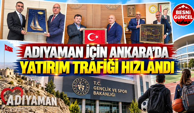 Adıyaman İçin Ankara’da Yatırım Trafiği Hızlandı