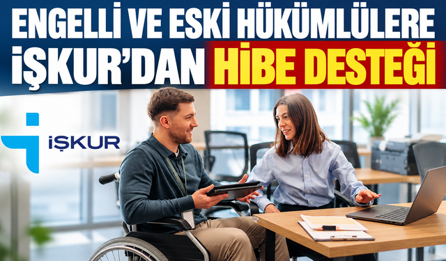 İŞKUR’dan Engelli ve Eski Hükümlülülere İş Kurma Desteği
